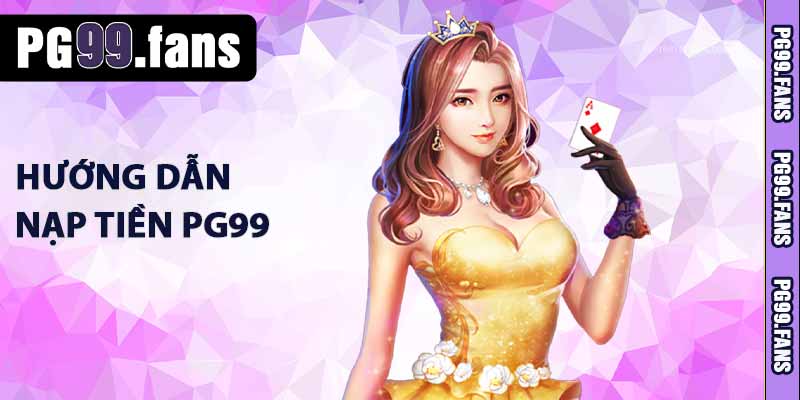 Nạp Tiền PG99 - Hướng Dẫn Nạp Tiền Nhanh, Nhận Ưu Đãi Khủng 2 Hướng dẫn nạp tiền PG99